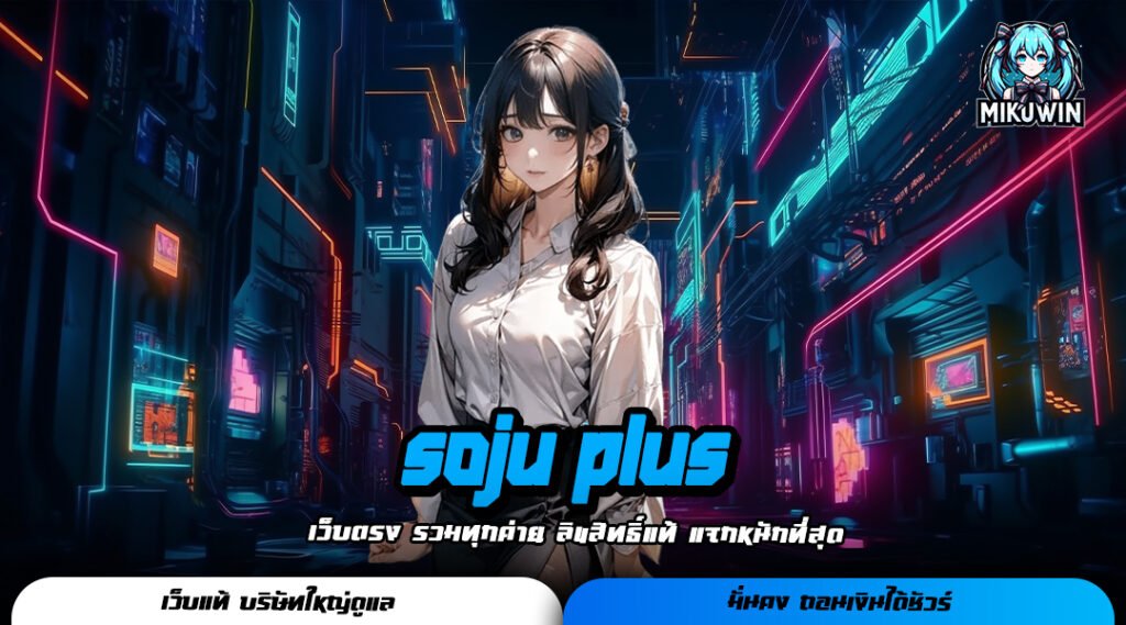 soju plus สล็อตเว็บใหญ่ใจป๋า ควักแหลก แจกเครดิตฟรี ปั้นกำไรคุ้ม